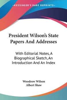 Paperback President Wilson's State Papers And Addresses: With Editorial Notes, A Biographical Sketch, An Introduction And An Index Book