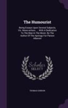 Hardcover The Humourist: Being Essays Upon Several Subjects, Viz. News-writers. ... With A Dedication To The Man In The Moon. By The Author Of Book