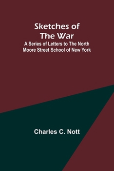 Paperback Sketches of the War; A Series of Letters to the North Moore Street School of New York Book