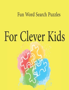 Fun Word Search Puzzles For Clever Kids: Word Search Puzzle Book ages 4-6 & 6-8, Fun Learning Activities for Kids 4,5,6,7 and 8, Brain Games for Clever Kids
