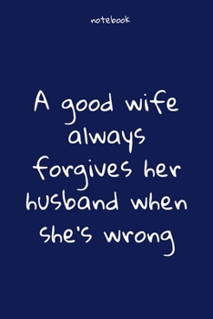 Notebook : Notebook Paper - A good wife always forgives her husband when she's wrong - (funny notebook quotes): Lined Notebook Motivational Quotes ... , Soft cover, Matte finish. Journal notebook