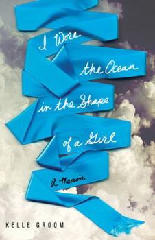 Hardcover I Wore the Ocean in the Shape of a Girl: A Memoir Book