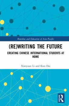 Hardcover (Re)Writing the Future: Creating Chinese International Students at Home Book