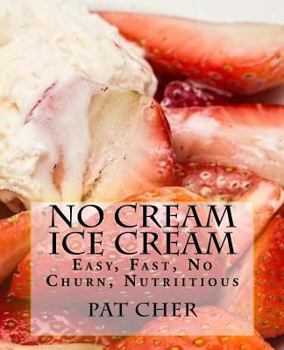 Paperback No Cream Ice Cream: Low Fat, Nutritious, Gluten Free, Blender, Food Processor, Easy to Make Book