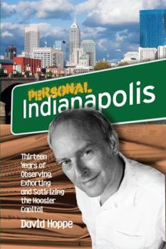 Paperback Personal Indianapolis:Thirteen Years of Observing, Exhorting and Satirizing the Hoosier Capital Book