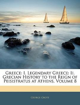 Paperback Greece: I. Legendary Greece: Ii. Grecian History to the Reign of Peisistratus at Athens, Volume 8 Book