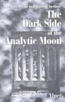 Hardcover The Dark Side of the Analytic Moon: A Memoir of Life in a Training Institute Book