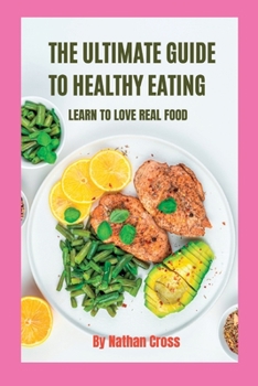 Paperback The Ultimate Guide to Healthy Eating: Learn To Love Real Food Book