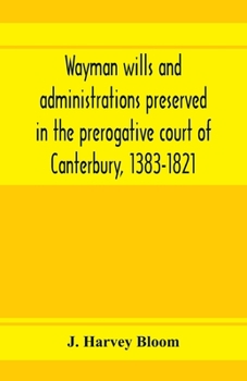Wayman wills and administrations preserved in the prerogative court of Canterbury, 1383-1821