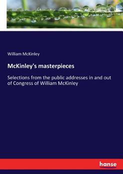 Paperback McKinley's masterpieces: Selections from the public addresses in and out of Congress of William McKinley Book