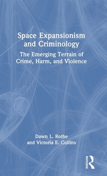 Hardcover Space Expansionism and Criminology: The Emerging Terrain of Crime, Harm, and Violence Book