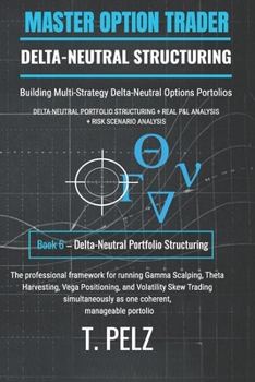 DELTA-NEUTRAL PORTFOLIO STRUCTURING: MASTER OPTION TRADER: Building Multi-Strategy Delta-Neutral Options Portfolios