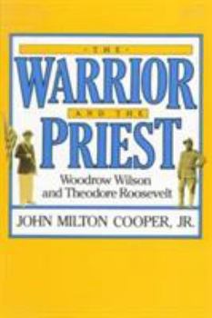 Paperback The Warrior and the Priest: Woodrow Wilson and Theodore Roosevelt Book
