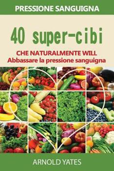 Paperback Soluzioni di pressione sanguigna: pressione: 40 super-cibi che naturalmente si abbassano la pressione sanguigna: Super alimenti, dieta Dash, basso sal [Italian] Book