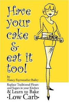 Paperback Have Your Cake And Eat It Too!: Replace the Flours and Sugars in Your Kitchen and Learn to Bake Low Carb Book