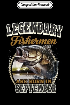 Composition Notebook: Legendary Fishermen Born September Birthday Fisherman Gift  Journal/Notebook Blank Lined Ruled 6x9 100 Pages