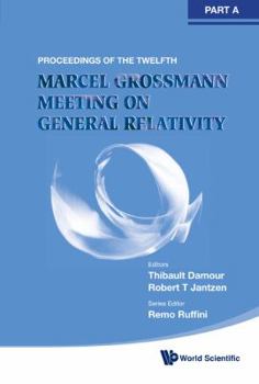 Twelfth Marcel Grossmann Meeting, The: On Recent Developments in Theoretical and Experimental General Relativity, Astrophysics and Relativistic Field Theories - Proceedings of the Mg12 Meeting on Gene