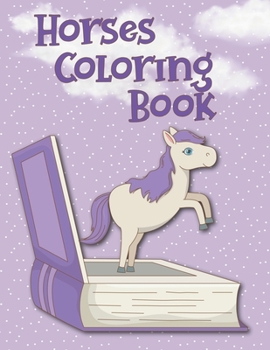 Horses Coloring Book: The Amazing World Of Horses To Color