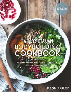 Paperback The Vegetarian Bodybuilding Cookbook: 100 Delicious Vegetarian Recipes To Build Muscle, Burn Fat & Save Time Book