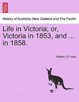 Paperback Life in Victoria; Or, Victoria in 1853, and ... in 1858. Vol. I. Book