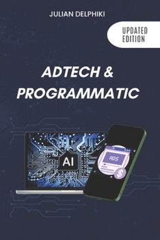 Paperback Ad Tech & Programmatic: Master the online media tech and programmatic media explained: Online marketing platforms explained to understand the evolutio Book