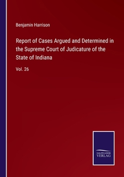 Paperback Report of Cases Argued and Determined in the Supreme Court of Judicature of the State of Indiana: Vol. 26 Book