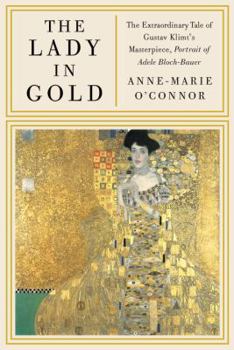 Hardcover The Lady in Gold: The Extraordinary Tale of Gustav Klimt's Masterpiece, Portrait of Adele Bloch-Bauer Book