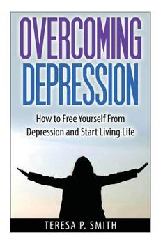 Paperback Overcoming Depression: How to Free Yourself from Depression and Start Living Life Book