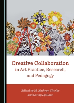 Creative Collaboration in Art Practice, Research, and Pedagogy