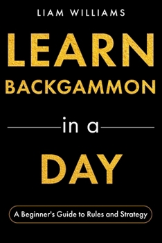 Learn Backgammon in a Day: A Beginner's Guide to Rules and Strategy (Learn to Play Games in a Day)