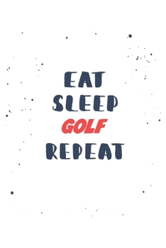 Eat Sleep golf  Repeat: Lined Personal Diary / Sports Journals Gift, 120 Pages, 6x9, Soft Cover, Matte Finish