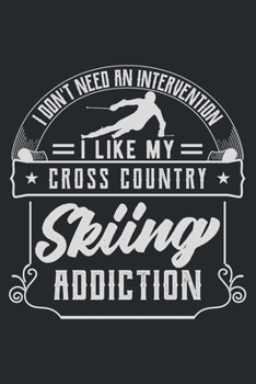I Don't Need an Intervention I Like My Cross Country Skiing Addiction: Cross Country Skiing Blank Lined Notebook Journal Diary 6x9