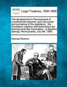 Paperback The Development in Pennsylvania of Constitutional Restraints Upon the Power and Procedure of the Legislature: The President's Address Delivered Before Book