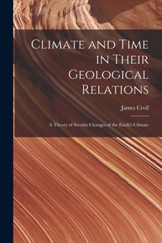 Paperback Climate and Time in Their Geological Relations: A Theory of Secular Changes of the Earth's Climate Book