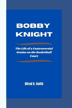 Paperback Bobby Knight: The Life of a Controversial Genius on the Basketball Court Book