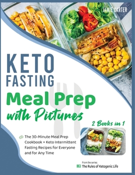 Keto Fasting Meal Prep with Pictures [2 Books in 1]: The 30-Minute Meal Prep Cookbook + Keto Intermittent Fasting Recipes for Everyone and for Any Time