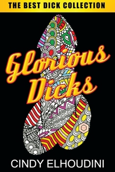 Paperback Adult Coloring Book: Glorious Dicks: Extreme Stress Relieving Dick Designs: Witty and Naughty Cock Coloring Book Filled with Floral, Mandalas and Pais Book