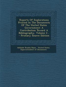 Paperback Reports of Explorations Printed in the Documents of the United States Government: A Contribution Toward a Bibliography, Volume 2... - Primary Source E Book