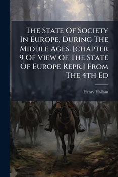 The State Of Society In Europe, During The Middle Ages. [chapter 9 Of View Of The State Of Europe Repr.] From The 4th Ed...