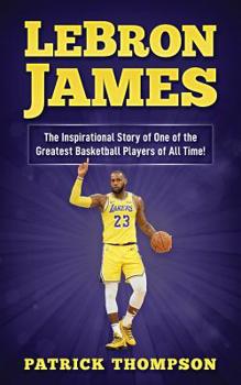 Paperback LeBron James: The Inspirational Story of One of the Greatest Basketball Players of All Time! Book