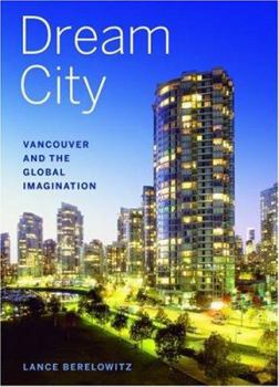 Hardcover Dream City: Vancouver and the Global Imagination Book