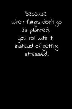 Paperback Because when things don't go as planned, you roll with it, instead of getting stressed.: Daily Practices, Writing Prompts, and Reflections for Living Book