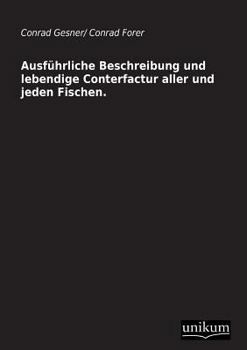 Paperback Ausfuhrliche Beschreibung Und Lebendige Conterfactur Aller Und Jeden Fischen. [German] Book