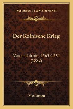 Paperback Der Kolnische Krieg: Vorgeschichte, 1565-1581 (1882) [German] Book