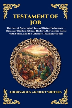 Testament of Job: The Secret Apocryphal Tale of Divine Endurance - Discover Hidden Biblical History, the Cosmic Battle with Satan, and the Ultimate Triumph of Faith (Library of Alexandria - Esoteric)
