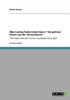 Paperback Über Ludwig Tiecks Leitprinzip in "Der getreue Eckart und der Tannenhäuser": "Wir leben wahrlich in einer wunderbarlichen Zeit" [German] Book