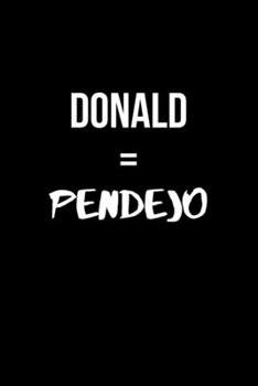 Donald = Pendejo: Funny Mexican Latino Sayings | Gag Gift for Office and School. College Ruled Lined Notebook (Spanish Edition)