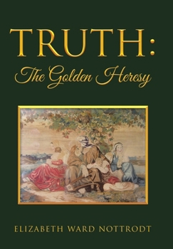 Truth: The Golden Heresy