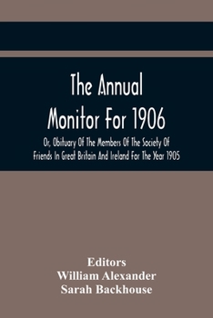 Paperback The Annual Monitor For 1906 Or, Obituary Of The Members Of The Society Of Friends In Great Britain And Ireland For The Year 1905 Book