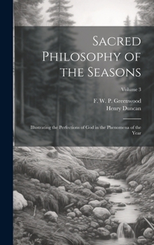 Hardcover Sacred Philosophy of the Seasons; Illustrating the Perfections of God in the Phenomena of the Year; Volume 3 Book